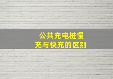 公共充电桩慢充与快充的区别