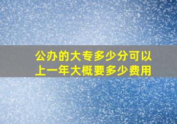 公办的大专多少分可以上一年大概要多少费用