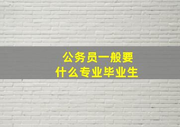 公务员一般要什么专业毕业生