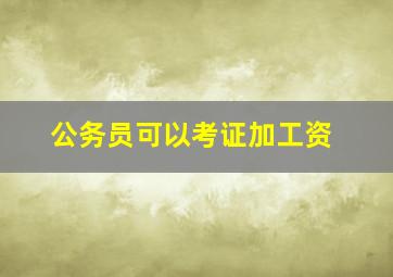 公务员可以考证加工资