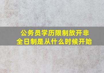 公务员学历限制放开非全日制是从什么时候开始