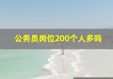 公务员岗位200个人多吗