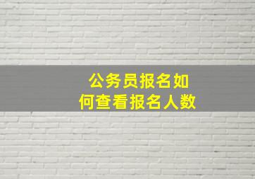 公务员报名如何查看报名人数