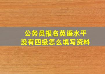 公务员报名英语水平没有四级怎么填写资料