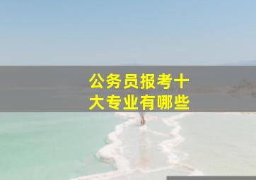 公务员报考十大专业有哪些