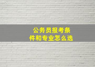 公务员报考条件和专业怎么选