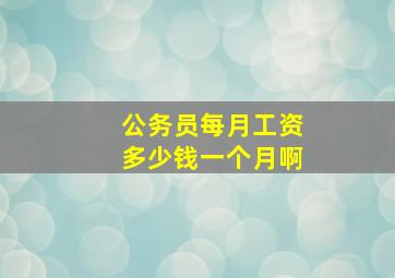 公务员每月工资多少钱一个月啊