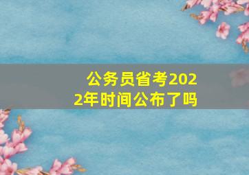 公务员省考2022年时间公布了吗