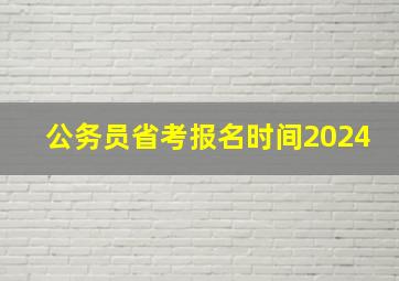 公务员省考报名时间2024