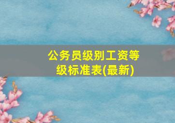 公务员级别工资等级标准表(最新)