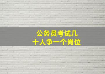 公务员考试几十人争一个岗位