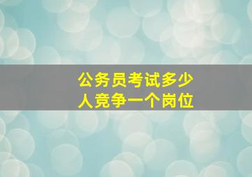 公务员考试多少人竞争一个岗位