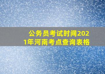 公务员考试时间2021年河南考点查询表格