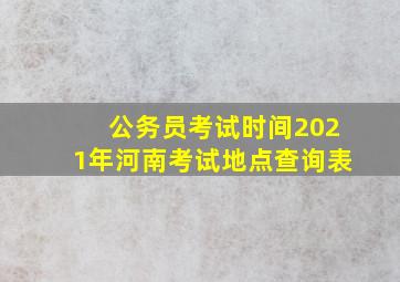 公务员考试时间2021年河南考试地点查询表