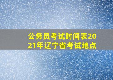 公务员考试时间表2021年辽宁省考试地点