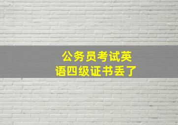 公务员考试英语四级证书丢了