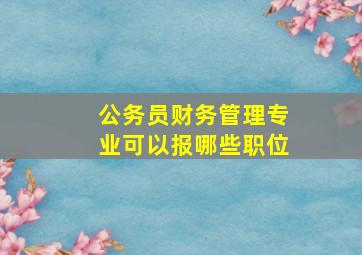 公务员财务管理专业可以报哪些职位