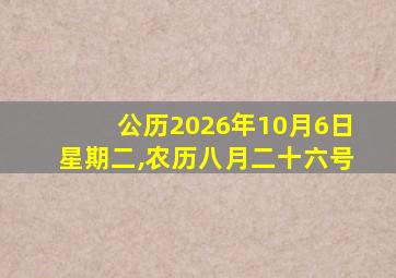 公历2026年10月6日星期二,农历八月二十六号