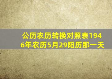 公历农历转换对照表1946年农历5月29阳历那一天