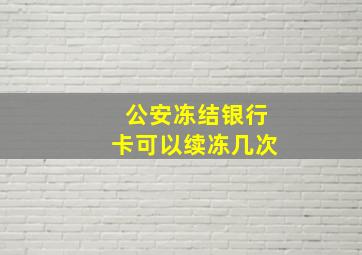 公安冻结银行卡可以续冻几次