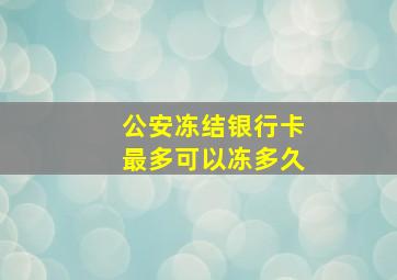 公安冻结银行卡最多可以冻多久