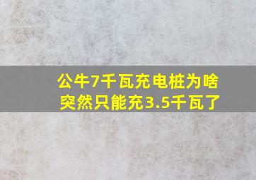 公牛7千瓦充电桩为啥突然只能充3.5千瓦了