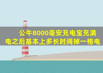 公牛8000毫安充电宝充满电之后基本上多长时间掉一格电