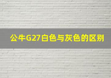 公牛G27白色与灰色的区别