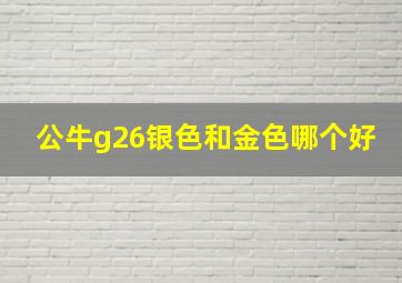 公牛g26银色和金色哪个好