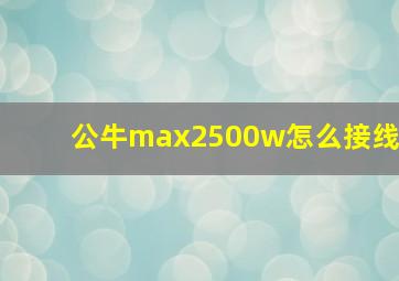 公牛max2500w怎么接线