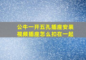 公牛一开五孔插座安装视频插座怎么扣在一起