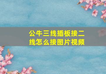 公牛三线插板接二线怎么接图片视频