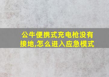 公牛便携式充电枪没有接地,怎么进入应急模式