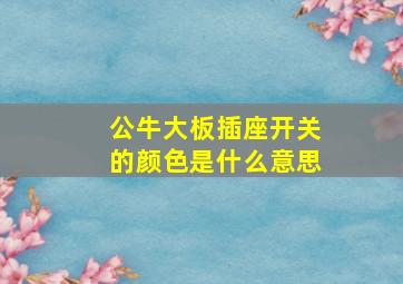 公牛大板插座开关的颜色是什么意思