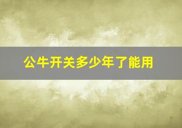 公牛开关多少年了能用