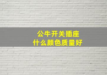 公牛开关插座什么颜色质量好