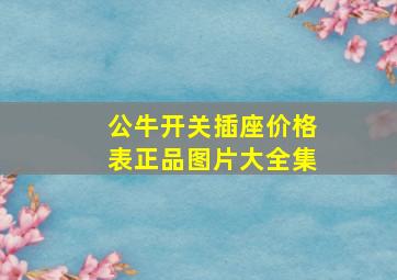 公牛开关插座价格表正品图片大全集