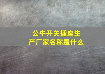 公牛开关插座生产厂家名称是什么