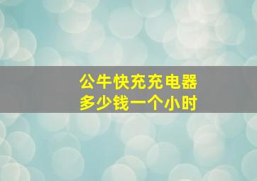 公牛快充充电器多少钱一个小时