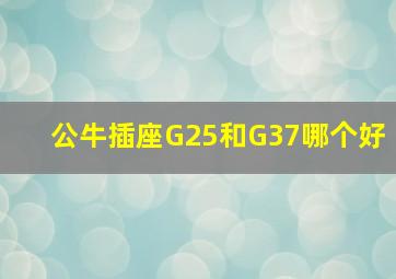 公牛插座G25和G37哪个好