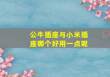 公牛插座与小米插座哪个好用一点呢