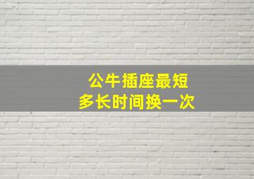 公牛插座最短多长时间换一次