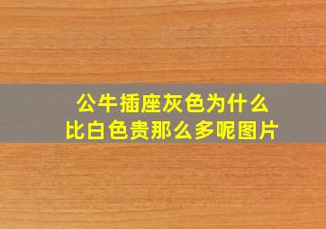 公牛插座灰色为什么比白色贵那么多呢图片