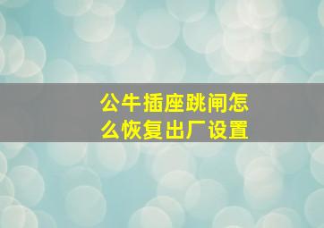 公牛插座跳闸怎么恢复出厂设置