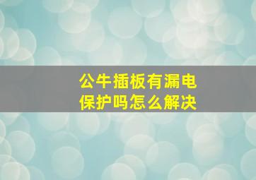 公牛插板有漏电保护吗怎么解决