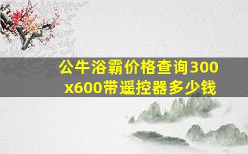 公牛浴霸价格查询300x600带遥控器多少钱