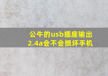 公牛的usb插座输出2.4a会不会损坏手机