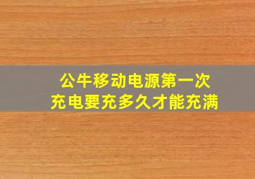 公牛移动电源第一次充电要充多久才能充满