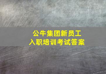 公牛集团新员工入职培训考试答案