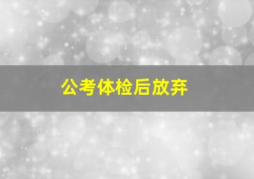 公考体检后放弃